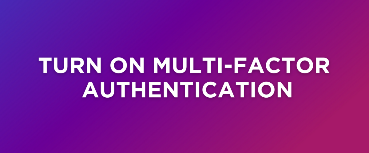 Turn On Multi-Factor Authentication