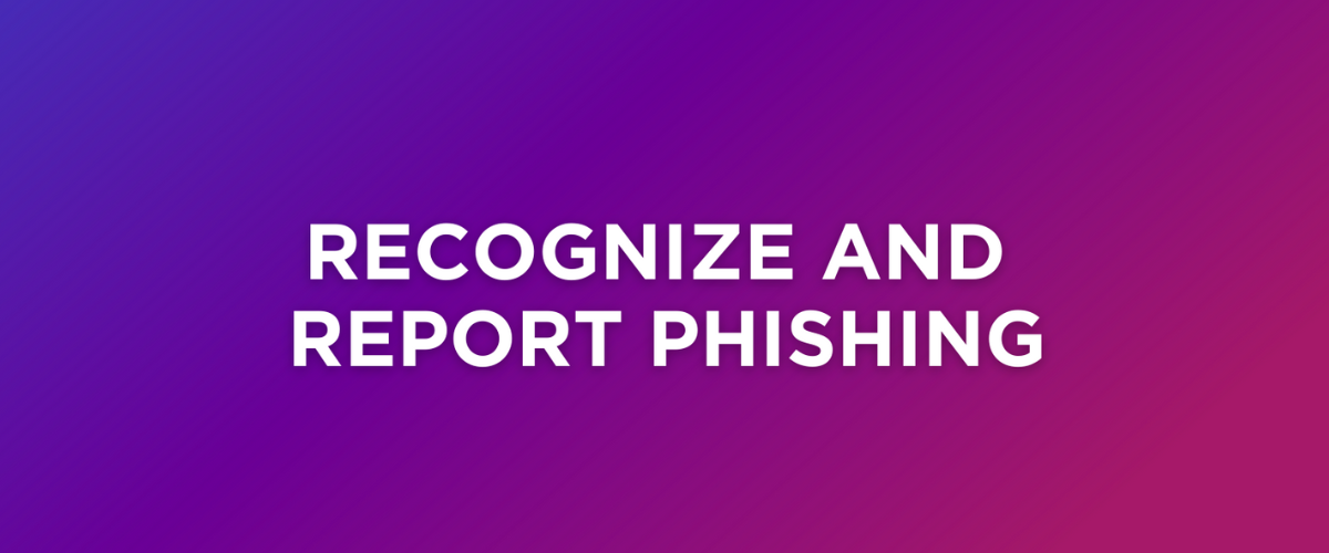 Recognize and Report Phishing