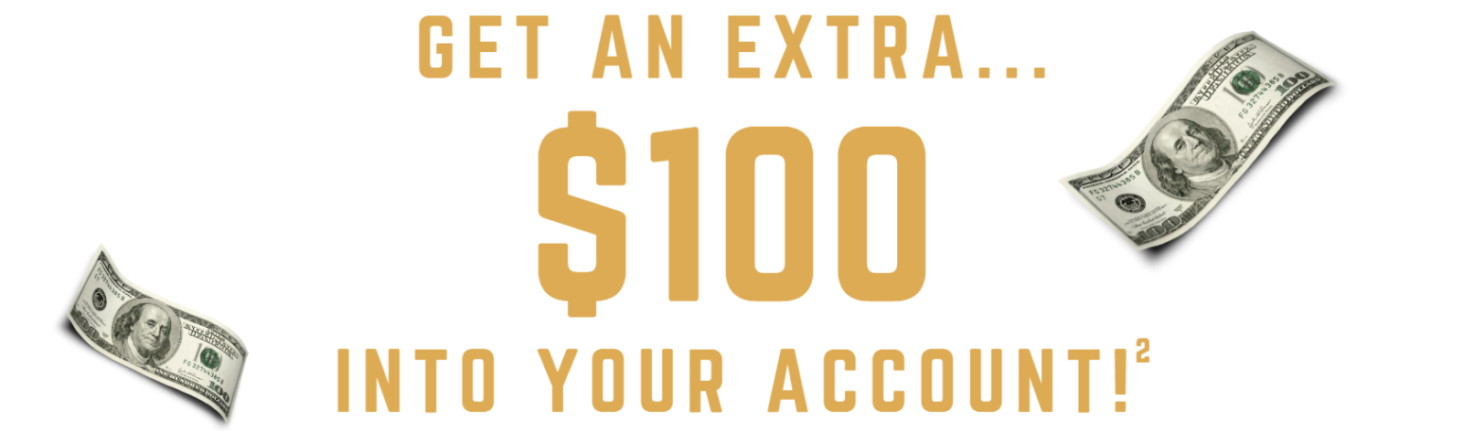 Get an extra $100 in your account!^2
