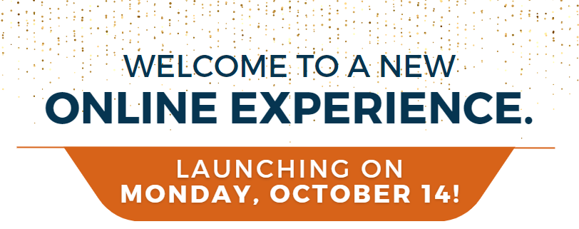 Welcome To a New Online Experience - Going Live on Monday, October 14!